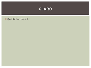  Que talla tiene ?
CLARO
 