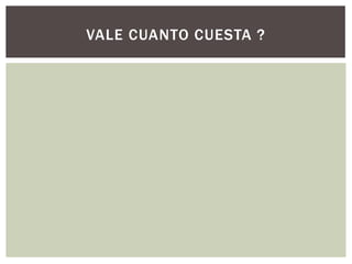 VALE CUANTO CUESTA ?
 