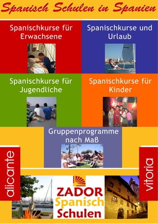 Spanisch Schulen in Spanien
    Spanischkurse für   Spanischkurse und
       Erwachsene             Urlaub




    Spanischkurse für   Spanischkurse für
      Jugendliche            Kinder




              Gruppenprogramme
                  nach Maβ
alicante




                                      vitoria
 