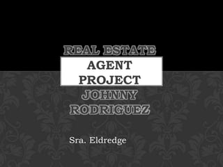 Real Estate Agent ProjectJohnny Rodriguez Sra. Eldredge 