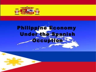 Philippine Economy  Under the Spanish Occuption 