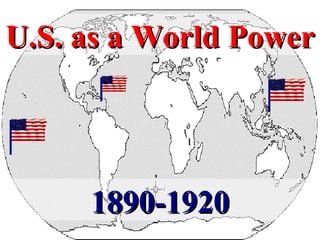 U.S. as a World Power 1890-1920 