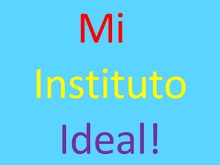 Mi  Instituto  Ideal! 
