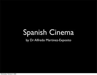 Spanish Cinema
                              by Dr Alfredo Martinez-Exposito




Wednesday, February 4, 2009
 