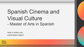 Spanish Cinema and
Visual Culture
- Master of Arts in Spanish
Here is where your
presentation begins
 