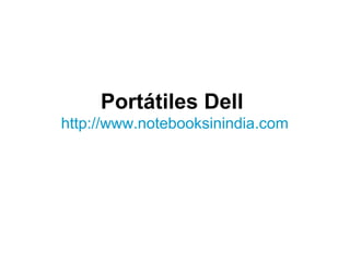 Portátiles Dell
http://www.notebooksinindia.com
 