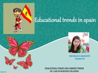 MICHELLED. AMARANTE
PRESENTOR
Educational trends in spain
EDUCATIONALTHRUSTAND CURRENTTRENDS
DR. CARLYNMORDENO-DELAPEÑA
 