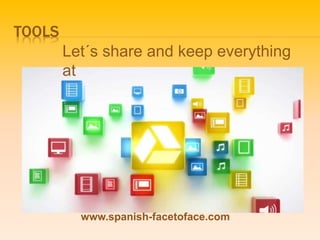 TOOLS
Let´s share and keep everything
at
www.spanish-facetoface.com
 