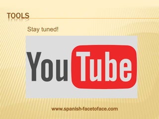 TOOLS
Stay tuned!
www.spanish-facetoface.com
 