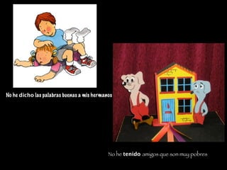 No he dicho las palabras buenas a mis hermanos




                                            No he tenido amigos que son muy pobres
 