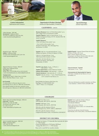 Opportunity & Product Meetings
Juntas de Oportunidad y Producto
Contact Information
Informacion del Contacto
Special Meetings
Juntas Especiales
* To order product in this area, log-on to www.foreverliving.com or call us at 1-888-440-ALOE(2563).
Para ordenar produto en esta área, conéctese a www.foreverliving.com o llámenos al 1-888-440-ALOE(2563).
Special Meetings
(Juntas Especiales)
Opportunity & Product Meetings
(Juntas de Oportunidad y Producto)
Contact Information
Informacion del Contacto
* To order product in this area, log-on to www.foreverliving.com or call us at 1-888-440-ALOE(2563).
Para ordenar produto en esta área, conéctese a www.foreverliving.com o llámenos al 1-888-440-ALOE(2563).
Contact Information
Informacion del Contacto
Special Meetings
(Juntas Especiales)
Opportunity & Product Meetings
(Juntas de Oportunidad y Producto)
To order product in this area, log-on to www.foreverliving.com or call us at 1-888-440-ALOE(2563).
Para ordenar produto en esta área, conéctese a www.foreverliving.com o llámenos al 1-888-440-ALOE(2563).*
®
	 Forever Living Products are sold exclusively through our independent Distributors.
To shop now, log on to www.foreverliving.com or call 1-888-440-ALOE (2563).
For free online training and company events, visit www.discoverforever.com.
June 2013
Business & Meeting Schedule: US/Canada
RemoveScheduleHere
Drs. Luis Leal & Nubia Valencia - RSD 066
Norcross, Georgia 30093
Tel/Fax: (678) 966-0404
Dr. Leal Cell: (678) 887-9880
Dra. Nubia Cell: (678) 887-1812
e-mail: aloeatlanta@yahoo.com
Training Center:
5430 Jimmy Carter Blvd., Suite 114
Norcross, Ga 30093
- Español (Oportunidad de Negocio): Lunes, 6 - 7:30 p.m.
- English (Business Opportunity): Tues, 6 - 7:30 p.m. with
Joseph Plange
- Español (Webinar): Miercoles, 9 - 10 p.m.
- Español (Producto): Jueves, 6:30 - 8:00 p.m. por
Dr. Laureano
- Español (Nuevos Distribuidores): Viernes, solo con cita
previa
- Español (Oportunidad): Sabados, 11 – 12 p.m., “La Hora
de Joaco” con Joaquin Lemos
Gerardo Reyes – RSD 619
Chicago*, Illinois 60659
Tel: (773) 230-3239
e-mail: chicagoflp@yahoo.com
Joe & Ruth Miller - RSD 551
Topeka*, Indiana 46571
Tel: (260) 593-3563
e-mail: aloejoe@centurylink.net
English: 3rd Tuesday of every month, 6:30 - 8:30 p.m.
Miller Building, 5895 W. 510 S. Topeka, IN 46571
Tel: (260) 336-1258 or (260) 593-3563
English: 2nd Fri of every month, Lehman Park in Berne,
6:30-8:00.
Sandra Long - ASM 559
Covington*, Louisiana 70433
Tel: (985) 893-6555
email: wal218@charter.net
Español: Primer y tercer sábado del mes 11 a.m. y el ultimo
miércoles del mes 6:30 p.m. - Aurora, IL
Polish: 2nd Saturday of each month, 4 p.m. - Arlington
Heights & last Saturday of the month, 3 p.m. - Smakosz Rest.
Russian: 1st Saturday of the month, 6 p.m. - Hillside
(Please call to confirm locations. English meetings by request.)
John & Anabelle Manzanero - RSD 620
Olney*, Maryland 20832
Cell: (240) 505-6987
e-mail: johnmanz62@gmail.com
• Holiday Inn Express, 1775 Rockville Pike, Rockville MD 20852
2 - 5 PM (Sunday)
• Hyatt Place(Baltimore), 4730 Painters Mill Road,
Owings Mill, MD 21117, 3 - 5 PM (Sunday)
Please call or email RSD for monthly schedule.
English: Every Mon, 6 p.m.
Hotel Ramada, 2601 Zuni St., DENVER
Español: Cada lunes, 7 p.m.
Hotel Ramada, 2601 Zuni St., DENVER
Miércoles cada dos semanas, 6:30 p.m.
Hotel Hampton Inn, 2350 W. 29th St., GREENLEY
Miercoles cada dos semanas, 6:30 p.m.
Longmont Recreation Center, 310 Quail Rd. LONGMONT
RobertoAbarca&AnaMirianHenriquez-RSDs614
Lakewood*, Colorado
Roberto Cell: (720) 329-4908
Ana Mirian Cell: (303) 947-7498
Fax: (303) 274-6279
e-mail: robertoabarca27@yahoo.com
Español: Jueves cada dos semanas, 6:30 p.m.
Hotel Ramada, 520 N. Murray Blvd.,
COLORADO SPRINGS
Martes cada semana, 6:30 p.m.
Carbondale Recreation Center, 511 Colorado Blvd.,
CARBONDALE
Primer lunes de cada mes, Junta de Gerentes,
Hotel Ramada, 520 N. Murray Blvd., COLORADO SPRINGS
Boris & Irina Mezheritsky - ASM 572
Kapolei, Hawaii* 96707
Tel. (808) 744-0193 Cell (808) 342-7637
e-mail: borisflp@hawaii.rr.com www.borisflp.myflpbiz.com
English: Everyday, 7 p.m.
Address: 92-1047C Koio Dr., Kapolei, HI 96707
Febrero y Marzo (Español)
Fairfield Inn, 4101 N.W. 11 St., MIAMI, FL 33126
Lunes, 4 y 18 / Monday, 4 & 18
10:30 a.m. – 12:00 pm Presentación de negocio
1:30 p.m. – 3:00 p.m. Entrenamiento de productos
7:30 p.m. – 9:30 p.m. Reunión general *General meeting with
English translation*
John & Anabelle Manzanero - RSD 620
Olney*, Maryland 20832
Cell: (240) 505-6987
e-mail: johnmanz62@gmail.com
Sundays, 2-5 p.m., Holiday Inn Express, 1775 Rockville Pike,
Rockville MD 20852
Sundays, 3-5 p.m., Hyatt Place(Baltimore), 4730 Painters
Mill Road, Owings Mill, MD 21117
(Please call or email RSD for monthly schedule.)
Miguel & Maricruz Tomola - RSD 019
Chula Vista, California 91910
(San Diego* area)
Mobile: (619) 770-0138 Office & Fax: (619) 420-6833
e-mail: mtomola@hotmail.com, chulavistaflp@hotmail.com
Training Center:
664 Broadway, Suite F, Chula Vista, CA 91910
Hours: Mon thru Thurs, 11 a.m. - 2 p.m.
Español: Cada sábado, 11 a.m. - 12:30 p.m. y
Cada martes, 7 - 8 p.m.
English (opportunity): Contact Maricruz Tomola
Español (oportunidad): Cada miércoles, 7 - 8:30 p.m.
Español (producto): Cada miércoles, 10 - 11:30 a.m.
Español: Cada dos viernes, 7 - 9 p.m., Hotel Hampton Inn,
123 E. Carmel St. San Marcos, CA
Clases de Internet - Español:
Cada martes, 11 a.m. - 1 p.m.
Entrenamiento de Oportunidad de Negocio:
Cada lunes, Ciudades de San Marcos, CA. y/o
Escondido, CA.
Yadira Heringer - RSD 484
Sacramento*, California 95823
Tel: (916) 213-0608 Fax: (916) 392-4216
e-mail: atouchofruiz@sbcglobal.net
Russian (Business): Every 1st Wed of the month, 7 p. m.
5051 College Oak Dr, Sacramento,Ca 95841
Español (Negocio): Cada 1er Lunes del mes, 7 p. m.
Holiday Inn Express & Suites, 9175 W. Stockton Blvd. Elk
Grove, CA 95758
English (Business):
-Every 3rd Friday of the month, 7 p.m.
- Every 2nd Fri of the month, 7 p.m.
Hampton Inn& Suites, 3021 Advantage Way
Sacramento, CA 95834
Rick & Kim Nitta - RSD 610
Los Angeles, CA Area
2541 Via Campo, Montebello, CA 90640
Cell: (714) 309-3477 Fax: (714) 220-2876
e-mail: rknitta@ca.rr.com
rknitta@myflpbiz.com
Product Center Location
Mike Rothman - Office Manager
10606 Shoemaker Ave., Suite #B,
Santa Fe Springs, CA 90670-4071
Tel: (562) 906-2141 Fax: (562) 906-0418
e-mail: flpla@foreverliving.com
Hours: Mon thru Fri 10 a.m. - 5 p.m.,
Sat 10 a.m. - 2 p.m., CLOSED Sun
Business & Training Center:
2541 Via Campo, Montebello, CA 90640
English (Opportunity): Please contact Rick Nitta
Español (Oportunidad): Cada lunes 7 pm
                                              Cada martes 7:30 pm
                                              Cada miércoles 9 am
Entrenamiento de Producto:
El primero, tercero, y cuarto sábado 9 am
Academia de Capacitación:
El segundo sábado 9 am
Vicenta & Alejandro Gomez - RSD 061
Rogers*, Arkansas 72756
Tel: (479) 636-3344 Cell: (479) 880-6638
e-mail: vicentagomez2003@yahoo.com
Training Center:
115 N. Dixieland Dr. Suite #20,
Rogers, Arkansas 72756
Español: Cada martes, 11 a.m. - 1 p.m. y 7 p.m. - 9 p.m.
• Producto 11a.m. - 1 p.m. y cosmeticos 7 p.m. - 9 p.m.
• Cada jueves y sabado del mes, 115 N. Dixieland Dr. Suite #20
Clases de Producto y Negocio:
2o
sabado del mes, 8 p.m. - 9:45 p.m.
Hampton Inn, 2304 N. Arkansas Ave, Russelville, AR 72802
Enrique & Zonia Espinosa - RSDs 611 & 612
Orange County/Riverside/San Bernardino*
California 92841
Cell Phone: (714) 234-5583 Office: (714) 889-4090
e-mail: aloebits@myflpbiz.com, aloesabila@yahoo.com
Training Center: 7291 Garden Grove Blvd, Suite J
Garden Grove CA 92841-4211
Riverside: Norco Village Banquet Hall
2743 Hamner Ave, Norco CA 92860
- Español (oportunidad):
Lunes 10 a.m.
- English(New Supervisors and above):
Tuesdays, 6:30 pm
- Español (producto y oportunidad):
Feb 7 y 28, 7 p.m.
Orange County:
- Español (producto): Cada miercoles, 10 a.m.
- English(product & opportunity):
Feb 2, 9 and 23 at 2 pm
Riverside: Norco Village Banquet Hall
2743 Hamner Ave, Norco CA 92860
Reunion de Gerentes: Feb 7 a las 11 am
Seminario EXCLUSIVO para
El Club de 7cc: Feb 16 a las 10 am
Guadalupe Contreras - ASM 574
Modesto*, California 95823
Tel: (209) 502-0243
e-mail: contreras.fam@att.net
FLORIDA
GEORGIA
HAWAII
illinois
indiana
louisiana
maryland (& Virginia)
MISSOURI
CALIFORNIA - CONT’D
COLORADO
DISTRICT OF COLUMBIA
ARIZONA
ARKANSAS
CALIFORNIA
Español:
-Cada 2o
jueves del mes 11 a.m. - 1 p.m.
-Cada 4o
miercoles del mes 7 p.m. - 9 p.m.
Days Inn, 1312 Machenry Ave. Modesto, CA 95350
Tel. (209) 502-0243
San Fernando
To order product in this area, log-on to www.
foreverliving.com or call us at 1-888-440-ALOE(2563).
Para ordenar produto en esta área, conéctese a www.
foreverliving.com o llámenos al 1-888-440-ALOE(2563).
Nina & Myrick den Hartog - ASMs 581
Missouri & Kansas*
Tel: (660) 334-1806
e-mail: FLP.ASM@Jamesport-Mo.com
Margarita Lopez - RSD 548
Salinas*, California 93906
Tel: (831) 449-3530 Mobile: (831) 229-7510
e-mail: lopezaloe@gmail.com
Español: Cada 1er y 3er miércoles del mes, 7 p.m.
Holiday Inn Express, 195 Kern St. Salinas, CA 93905
Cada 1er y 3er lunes del mes, 7 p.m.
1968 Fremont Blvd. Seaside, CA 93955
Cada 2do y 4to lunes del mes, 7 p.m.
Holiday Inn Express, 1855 Main St.
Watsonville, CA 95076
English/Español: Internet Classes/Clases de Internet
Monday to Friday, after 5 p.m.
lunes a viernes, despues de la 5 p.m.
Comuniquse con Pearson Morse al (831) 920-2223
1968 Freemont Blvd., Seaside, CA 93955
To order product in this area, log-on to www.
foreverliving.com or call us at 1-888-440-ALOE(2563).
Para ordenar produto en esta área, conéctese a www.
foreverliving.com o llámenos al 1-888-440-ALOE(2563).
To order product in this area, log-on to www.
foreverliving.com or call us at 1-888-440-ALOE(2563).
Para ordenar produto en esta área, conéctese a www.
foreverliving.com o llámenos al 1-888-440-ALOE(2563).
Hotel Holiday Inn Express, 8244 Orion Ave.
Van Nuys, CA 91406 (818)989-5010
- Abril 17, Mayo 1, 8, 15 (Español)
Para mas informacion, se puede comunicar con Maria
o Jose Sandoval - (818)767-8410 o (818)489-3396
Información o preguntas: Ramon & Maria Pagoada
(786) 735-7279
 