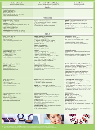 ca n a d a
Special Meetings
(Juntas Especiales)
Special Meetings
(Juntas Especiales)
Opportunity & Product Meetings
(Juntas de Oportunidad y Producto)
Opportunity & Product Meetings
(Juntas de Oportunidad y Producto)
Contact Information
Informacion del Contacto
Contact Information
Informacion del Contacto
Contact Information
Informacion del Contacto
Product Centers & Meeting Locations
(unless otherwise specified)
Special Meetings
(Juntas Especiales)
Special Meetings
(Juntas Especiales)
Opportunity & Product Meetings
(Juntas de Oportunidad y Producto)
Opportunity & Product Meetings
(Juntas de Oportunidad y Producto)
To order product in this area, log-on to www.foreverliving.com or call us at 1-888-440-ALOE(2563).
Para ordenar produto en esta área, conéctese a www.foreverliving.com o llámenos al 1-888-440-ALOE(2563).
To order product in this area, log-on to www.foreverliving.com or call us at 1-888-440-ALOE(2563).
Para ordenar produto en esta área, conéctese a www.foreverliving.com o llámenos al 1-888-440-ALOE(2563).
To order product in this area, log-on to www.foreverliving.com or call us at 1-888-440-ALOE(2563).
Para ordenar produto en esta área, conéctese a www.foreverliving.com o llámenos al 1-888-440-ALOE(2563). ***
Hector Garza - RSD 617
McAllen*, Texas
Cell: (956) 343-7037
e-mail: teamflphgarza@yahoo.com
website: thegarzateam.com
Jose & Maria Lopez - ASMs 578
718 Thompson Ln. Suite 108-130
Nashville*, TN 37204
Tel: (615) 523-9595 Office; (615) 504-7497 Maria Cell
(615) 707-1626 Jose Cell
e-mail: cortesFLP@yahoo.com
website: www.GOsabila.com
Training Center: 201 Thompson Ln, Suite 201
(Atrás del Action Nissan) Nashville, TN 37211
Robin & Aracely Carrillo - RSD 616
Houston*, Texas
Tel y Fax: (713) 936-3757
Aracely cell (832) 748-2454
email: miraalexito@yahoo.com
Maurice & Lillie Romero - ASM 562
Odessa*, Texas
Lillie Tel: (575)512-8030
Maurice Tel: (575)512-9030
e-mail: romerolillie@rocketmail.com
website: aloe1forever.myflpbiz.com
Carmen & Ricardo Novoa - RSD 615
Dallas/Ft. Worth*, Texas
Tel: Carmen (972) 489-3946
Ricardo (972) 672-7158
Fax: (972) 767-0776
e-mail: Online@Forever-Income.com
Alma Cardona - RSD 568
Austin*, Texas 78626
Tel: (512)796-0134
e-mail: foreverlivingaustin@yahoo.com
Product Center Location
Margaret Silva - ASM 556
PO Box 850, Apia, Samoa
Tel: (011) 685-20798 Fax: (011) 685-25428
e-mail: villavailima@gmail.com
Español: 200 E. Exp. 83, Suite N Pharr, TX
- Cada lunes, 10 a.m.
- Cada lunes, 7:30 p.m. Oportunidad
English: 200 E. Exp. 83, Suite N Pharr, TX
- Every Monday, 6 p.m. Product training / Opportunity
midland/odessa, TX:
Español: 1st & 2nd Sun, 5:30 pm monthly- Producto
English y Español: 3rd Sun, 5:30 pm - Sonya class/
Opportunity
Perryton, TX:
English y Español: Contact Tamarachena Pshigoda
(806) 202-1347 tamarachena@gmail.com.
Albuquerque, nM:
English y Español: - I-40 & 4th Quality Inn (2nd floor)
Every Sat, 6pm - Sonya Class
1st Sat. Excelling Business
Español (Oportunidad):
Cada Miercoles, 10 a.m. a 12 p.m.
“Como Presentar la Oportunidad FLP”
Hotel Holiday Inn Express, 6687 Southwest Freeway
Houston, TX 77074
Español (Reunion de Oportunidad):
-Cada lunes, 6 – 7:30 p.m.
8128 N I-35, Austin, TX 78753
-2o
domingo de cada mes, 5 p.m. - 6:30 p.m.
Inn at Lampasas Hotel, 1200 Central Tx Expressway
Lampasas, Tx 76550
Español (Entrenamiento):
Cada Lunes 3:30pm - 5:00pm
8128 N I-35, Austin , TX 78753
Español: Cada miercoles y viernes
5 p.m. Entrenamiento de Negocio y Mercadeo
English: 1st and 3rd Friday
6 p.m. Product and Business Opportunities
Español:
- Lunes, 11 a.m. Country Inn
2200 Mercado Drive, Fort Worth, TX 76106
- Martes, 7 p.m. Comfort Suites
2301 E. Pres George Bush Hwy, Plano, TX 75074
English: Comfort Suites
411 W Road to Six Flags, Arlington TX 76011
Please contact us or visit FLPDFW.info
Gerentes: 6:30 - 8 p.m
La Madeleine – Meeting Room
4401 North I-35, #2005, Round Rock , TX 78664
Otras areas varian las fechas y lugares.
Llamar para mas informacion al 512-796-0134.
Español: Cada primer viernes del mes 4 p.m.
Reunion de Gerentes
English: Every 1st Friday of the month 4 p.m.
Managers Meeting
Memphis and Knoxville areas contact office for meeting
times and locations
- Every 3rd Friday, Manager meeting
- Every 3rd Saturday, Leadership Business training
(4 CC Distributors)
- Every 2nd Monday, Sales Blitz
- 60-Day Challenge, Final weigh-in. Nov 19, 7:30 p.m.
(Keep Strong!)
- December 15, End of the Year Party, $15.00 Tickets
- Last Business Day, Month Recap, 10 a.m. - 3 p.m.
Roswell, nM:
Español: Every Sun, 1:30 pm
English y Español: 2nd Sun, 1:30 pm
4501 N. Main, Roswell
Tucumcari, nM:
English y Español: Last Sat monthly 11 am -
Sonya Class/Business
Pow Wow Inn, 801 W. Tucumcari Blvd.,Tucumcari, N.M.
Leadership Prep. Meeting For Supervisor and Above--
1 Hr Before All Meetings.
Reunión de Gerentes:
Southfork Hotel, 1600 N Central Expwy, Plano TX
75074
Online Trainings / Webinars - English and Spanish
To find DFW schedule, go to FLPDFW.info
Sergiu & Tatyana Fluieraru - RSDs 580
Bellevue*, Washington 98005
Phone: (916) 300-1523 or (916) 505-9648
Email: sfluieraru@gmail.com
English Product/Business: (No meetings on holidays.)
Every 1st Monday of the month, 7 - 9 p.m.
Hampton Inn & Suites Federal Way
31720 Gateway Center Blvd S., Federal Way, WA 98003
Tel: (916) 300-1523 / (916) 505-9648
Location: 1355 Wilson Ave. Unit - 1
English: Wednesday 6:30 p.m. Business Training
7:30 pm Business Briefing
Location: 716 Gordon Baker Rd. Unit - 100
English: Thursday 7 p.m. Business Training
8 p.m. Business Briefing
Français (opportunity): Merc, 7:30 - 9pm
Willie Hsu – RSD 060
Toronto, Ontario Canada
Cell: (416) 838-8010
email: info@flptoronto.com
Product Center Location
Amy Chen - Office Manager
328 Consumers Road, North York, Ontario M2J 1P8, Canada
Tel: (416) 491-7776 Fax: (416) 491-4600
Toll free: (877) 669-9651
e-mail: flptoronto@foreverliving.com
M, W, F, 10 a.m. - 5 p.m.; T & Th 10 a.m. - 7 p.m.
Sat, Noon - 4:00 pm
Lothar Klimpel - ASM 493
Ottawa*, Ontario Canada
Tel: (613) 727-5484 Cell: (613)851-0886
Fax: (613) 727-5612
e-mail: lwklimpel@aloeforever.com
Claude & Raymonde Ricard - RSD 057
Val-D’Or*, Quebec, Canada
Tel: (819) 824-2863 Fax: (819) 824-2864
e-mail: c.ricard@lasourcedeau.com
Anthony & Evelyn Faustino - RSDs 579
Calgary*, AB Canada
Phone: (403) 891-1457
Email: ianlec2001@yahoo.com
English Business Opportunity Meetings:
-Every 3rd Sat of the month, 1 - 5 p.m.
Delta South Calgary, 135 Southland Dr S.E., Alberta, CA T2J 5X5
-Every 3rd Thurs of the month (until September only) 7 - 9 p.m.
The Genesis Centre of Community Wellness
7556 Falconridge Blvd NE, Calgary, AB T3J 0C9
Angelika Szidiropulosz - ASM 571
Montreal*, Quebec Canada
Tel. (514) 224-3133
email: foreverliving_montreal@yahoo.com
www.foreverwizard.com
Gerhard & Anna Enns - ASM 573
Steinbach*, MB Canada
Tel: (204) 326-7650
e-mail: info@myAloeVera.ca
English: Every second Friday of the month
Product/Business meeting 6:30 - 8:30 p.m.
Bronx Park Community 720 Henderson Highway
Winnipeg,MB R2K 0Z5 Tel: (204) 667-5731
English: Every last Monday of the month
Product/Buisness meeting 7:00 - 9:00 p.m.
Days Inn, 75 PTH 12 North, Steinbach,MB R5G 1T3
Tel.(204) 320-9200
English/Français: Opportunity, Product & Webinars
- Every 2nd Tuesday, 7449A Rue St-Hubert Montreal H2R 2N5
- All other Tuesdays, Webinars (Internet, on-line business and
product presentation)
Please check our full schedule at www.foreverwizard.com. In our
calendar you can find the links to register for our Webinars.
English: Every last Wednesday of the month
Product/Business meeting 7:00-9:00 p.m.
PCU CENTER,235 Royal Road South
Portage La Prairie, MB R1N 1T8 Tel.(204) 857-7772
German: Every last Tuesday of the month
Product/Business meeting 7:00 - 9:00 p.m.
Reinfeld Community Center, 16 Poplar Street
Reinfeld,MB R6W 1L3 Tel.(204) 325 - 0610
Opportunity Meetings, every 2nd Wednesday of the month
(except December), 7:30 – 9 p.m.
Travelodge Hotel Ottawa West, 1376 Carling Ave.,
Ottawa, Ontario, K1Z 7L5
Jack Kotanko - RSD 068
Forever Business Center
#315 - 4538 Kingsway
Burnaby BC. V5H 4T9
Cell: (604) 837-4907
e-mail: flpbc@telus.net
English: - Monday, 7:30 pm Business & Product Training
- Thursday, 7:30 pm Business Opportunity
Alex & Elvira Tunitsky - RSD 558
Brooklyn*, New York 11223
Tel: (718) 964-3680
e-mail: alexflp@optonline.net
www.alexnewyork.teamflp.com
Russian: Business Opportunity, 1st Sun of the month, 10 a.m.,
Restaurant Caspiy, 1309 Ave Z. Brooklyn, NY 11235
English: Business Opportunity, 1st Tues of the month, 7 p.m.
Marlboro Memorial Post 1437, 300 Ave X Brooklyn, NY 11223
English: Business Opportunity, 2nd Thurs of the month,
7:30 p.m., Restaurant Tangra, 39-23 Queens Blvd.
Sunnyside, NY 11104
Federico & Patricia Castellanos - RSD 069
Winston-Salem*,
North Carolina 27107
Tel: (336)391-2838 or (336)788-8724
e-mail: frcas@earthlink.net
Junta General - Español:
Tercer sábado de cada mes, 4:30 - 7 p.m.
Hotel Hampton Inn, I-40 Exit 312, clayton, nc
Espanol (Eng Translation):
Tercer jueves de cada mes, 7 a 9 pm
Hotel Holiday Inn, NC 42, Wilson, NC
Espanol (Eng Translation):
Primer martes de cada mes. 7 a 9 pm
Hotel Holiday Inn, I-40 Exit 132 , Conover, NC
Espanol (Eng Translation):
Tercer jueves de cada mes, 7 a 9 pm
Hotel Holiday Inn, NC 42, Wilson, NC
Espanol (Eng Translation):
Segundo Miercoles de cada mes, 7 a 9 pm
Charlotte, NC
Espanol (Eng Translation):
Segundo Martes de cada mes, 7 a 9 pm
Fayettville-Lumberton, NC
Español (with Eng Translation):
Cada viernes 6:30 a 9 p.m., The Enterprise Center
1922 Martin L. King Jr. Dr, WINSTON SALEM
Español (with Eng Translation):
Junta de liderazgo, Primer y tercer miercoles
de cada mes 6:30 a 9 p.m., The Enterprise Center
1922 Martin L. King Jr. Dr WINSTON SALEM
English: Tercer sabado de cada mes, 10:30 am a 12:30 pm
The Legacy at Twin Oaks, 5269 Hilltop Rd,
Greensboro, NC 2740
Español (with EngTranslation):
Tercer sábado de cada mes
Hotel Quality Inn, 608 Khan Dr. & I-95, LUMBERTON
Entrenamiento a Gerentes - Español:
Tercer sabado de cada mes, 2 - 4 p.m.
Hotel Hampton Inn, I-40 Exit 312, CLAYTON, NC
Darryl & Amy Bednarski - RSD 618
Broadview Heights*, Ohio 44147
Tel: (440) 838-8787 1-800-300-2400 (Ohio Only)
Fax: (440) 838-8393 e-mail: flpohio@cox.net
English: Every Thurs, 7 p.m. & Sat, 11 a.m.
Ardelle Anderson - ASM 561
Portland*, Oregon 97062
Tel: (503) 612-9990 Mobile: (503) 701-3446
email: ardelle1@frontier.com
Product Center Location
Wilfredo Mercado & Roseanna Diaz - ASM 621
Urb Las Lomas, Calle 37 S.O. #817, Rio Piedras,
San Juan PR 00921-2403
Tel: (787) 503-4131 English: (787) 615-7582
e-mail: wilar7@hotmail.com
Español: Segundo y cuarto jueves de cada mes, 7:00-9:30 pm
Centro Comunal Sector La Granja, Caguas PR
Español: Tercer Lunes de cada mes, 7:00- 9:30 pm Hotel Viila
Real, Carretera # 2 KM 67.2, Barrio Santana, Arecibo PR
Success Day: Every 3rd Sunday of the month 11a.m.
John Hughes K. of C Club. 1305 86TH ST Brooklyn,
NY 11228
For additional Trainings and Seminars, please contact
Alex Tunitsky.
Please call or email ASM for monthly schedule.
Natalya & Anatoly Yakubchick - RSDs 557
*Old Bridge, NJ 08857
Tel (732) 536-0706
e-mail: annatflp@yahoo.com
Russian: 1st & 3rd Wednesday of the month 7 p.m.
English: 2nd & 4th Wednesday of the month 7 p.m.
Home Office of Anatoly & Natalya
1104 Falston Cir., Old Bridge, NJ 08857
Tel. (732) 536-0706 7
For additional trainings and seminars, please contact Anatoly Y.
http://www.facebook.com/ForeverLivingProductsNewJersey
washington
alberta
british columbia
manitoba
ontario
quebec
SAMOA
tennessee
texas
nebraska
new jersey
new york
ohio
oregon
puerto rico
Escuela de Campeones (Solo para Asistentes de
Gerente y Gerentes) - Equipación para el Negocio FLP
Cada primer Lunes del mes, 9:30 a 2:00pm
Hotel Crowne Plaza Suites, 9090 Southwest Freeway
Houston, TX 77074
Supervisor y Más (Escuela de Negocios para
principiantes) - el último lunes de cada mes
Hotel Crowne Plaza Suites, 9090 Southwest Freeway
Houston, Tx. 77074
north carolina
To order product in this area, log-on to
www.foreverliving.com or call us at
1-888-440-ALOE(2563).
Para ordenar produto en esta área, conéctese a www.
foreverliving.com o llámenos al 1-888-440-ALOE(2563).
Forever Living Smart: Work Today Event
Saturday June 15, 2013, 10am-1pm
7095 Woodbine Ave, Markham
Sp. guests: Harold Greene, Tom Schreiter (Big AL)
For tickets, contact Oliver Lepki 647-352-2346
www.smartworktodayevent.ca
 