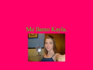 Me llamo Kayla. 