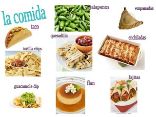 la comida taco tortilla chips guacamole dip flan quesadilla fajitas enchiladas empanadas jalapenos 