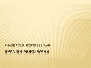 PHASE FOUR: FORTRESS WAR

SPANISH-MORO WARS

 