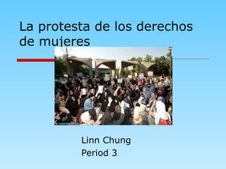 La protesta de los derechos de mujeres Linn Chung  Period 3 