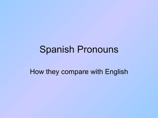 Spanish Pronouns How they compare with English 