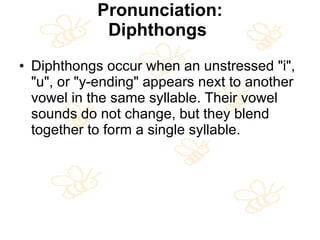 Pronunciation: Diphthongs   <ul><li>Diphthongs occur when an unstressed &quot;i&quot;, &quot;u&quot;, or &quot;y-ending&qu...