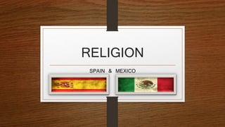 RELIGION
SPAIN & MEXICO
 