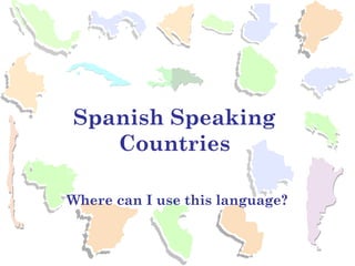 Spanish Speaking
Countries
Where can I use this language?

 