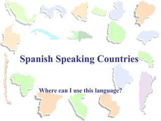 Where can I use this language? Spanish Speaking Countries 