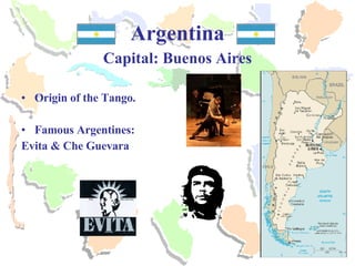Argentina Capital: Buenos Aires Origin of the Tango. Famous Argentines: Evita & Che Guevara 