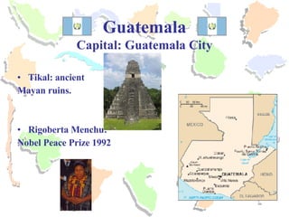 Guatemala Capital: Guatemala City Tikal: ancient  Mayan ruins. Rigoberta Menchu: Nobel Peace Prize 1992 