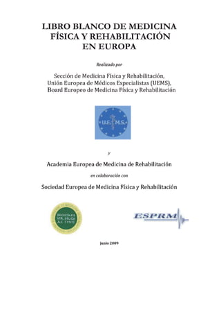 LIBRO BLANCO DE MEDICINA FÍSICA Y REHABILITACIÓN EN EUROPA
PUBLICACIÓN EUROPEA DE MEDICINA FÍSICA Y REHABILITACIÓNVol. 45 - Suppl. 1 al N.2 1
 