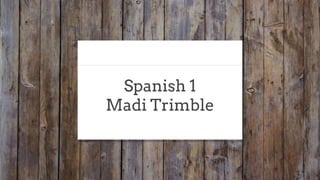Spanish 1
Madi Trimble
 