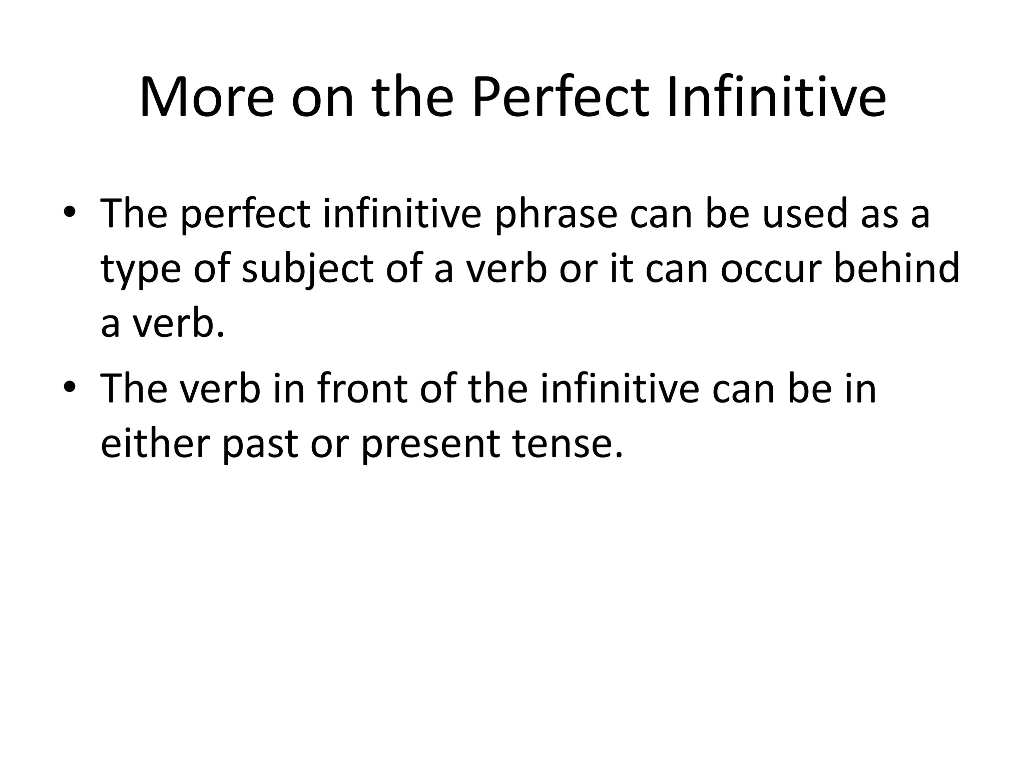 More on the Perfect Infinitive
• The perfect infinitive phrase can be used as a
  type of subject of a verb or it can occur behind
  a verb.
• The verb in front of the infinitive can be in
  either past or present tense.
 