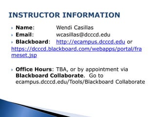  Name: Wendi Casillas 
 Email: wcasillas@dcccd.edu 
 Blackboard: http://ecampus.dcccd.edu or 
https://dcccd.blackboard....
