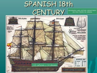SPANISH 18th
CENTURY

GEOGRAPHY AND HISTORY DEPARTMENT
IES FRAY PEDRO DE URBINA

110 cañones y 14 obuses

 