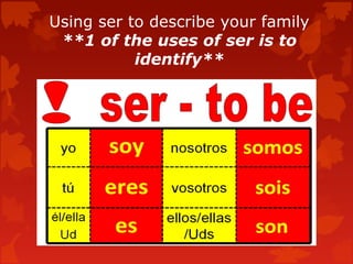 Using ser to describe your family
**1 of the uses of ser is to
identify**
 