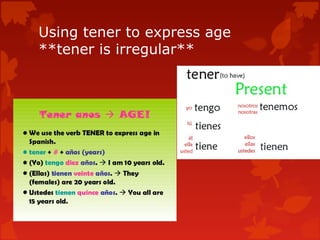 Using tener to express age
**tener is irregular**
 