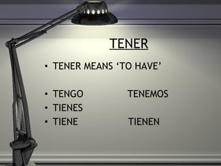 TENER TENER MEANS ‘TO HAVE’ TENGO  TENEMOS TIENES TIENE  TIENEN 