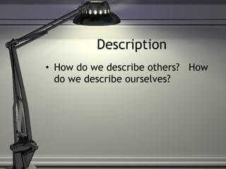 Description How do we describe others?  How do we describe ourselves? 