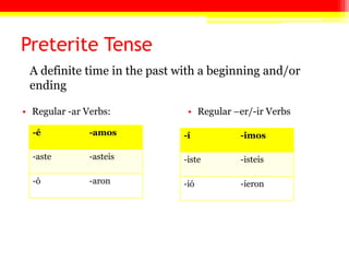 Preterite TenseRegular -ar Verbs:Regular –er/-ir VerbsA definite time in the past with a beginning and/or ending