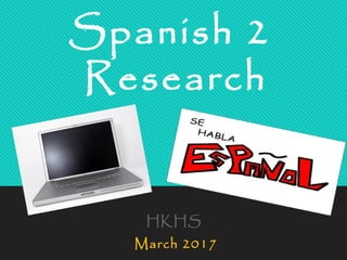 Spanish 2
Research
HKHS
March 2017
 
