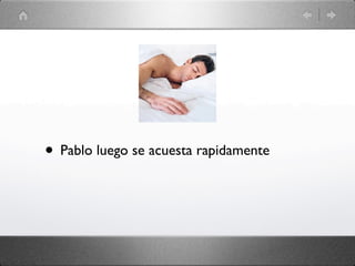 • Pablo luego se acuesta rapidamente
 