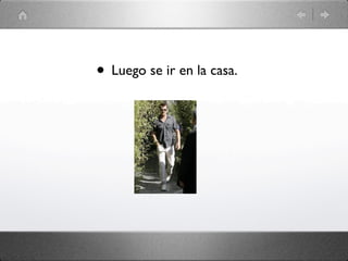• Luego se ir en la casa.
 