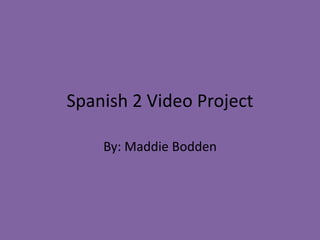 Spanish 2 Video Project By: MaddieBodden 