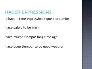 hace   + time expression + que + preterite

hace calor: to be warm

hace mucho tiempo: long time ago

hace buen tiempo: to be good weather
 
