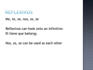 Me, te, se, nos, os, se

Reflexivos can hook onto an infinitive:
El tiene que bañarse.

Nos, os, se can be used as each other
 