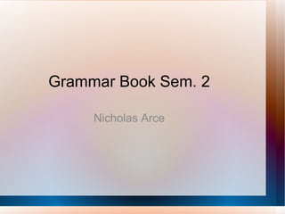 Grammar Book Sem. 2 Nicholas Arce 