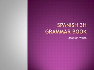 Spanish 3H GRAMMAR BOOK Joaquin Walsh 
