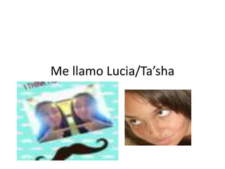 Me llamo Lucia/Ta’sha
 