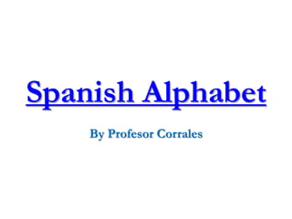 Spanish Alphabet
By Profesor Corrales
 