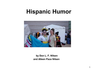 1
Hispanic Humor
by Don L. F. Nilsen
and Alleen Pace Nilsen
 