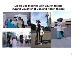 Dia de Los muertos with Lauren Nilsen
(Grand Daughter of Don and Alleen Nilsen)
41
 