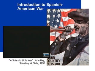 Introduction to Spanish-American War “ A Splendid Little War”  John Hay, Secretary of State, 1898 